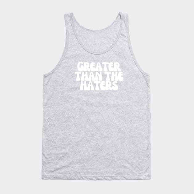Greater Than the Haters Tank Top by 3rdStoryCrew